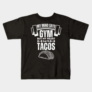 My Mind Says Gym but My Heart Says Tacos - Humorous Fitness Saying Gift for Tacos Lovers Kids T-Shirt